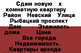 Сдам новую 3-х комнатную квартиру. › Район ­ Невский › Улица ­ Рыбацкий проспект › Дом ­ 18 › Этажность дома ­ 26 › Цена ­ 40 000 - Все города Недвижимость » Квартиры аренда   . Адыгея респ.,Адыгейск г.